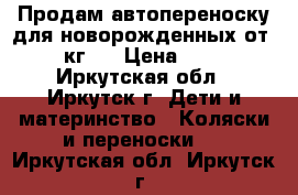 Продам автопереноску для новорожденных от 0-13 кг.  › Цена ­ 1 500 - Иркутская обл., Иркутск г. Дети и материнство » Коляски и переноски   . Иркутская обл.,Иркутск г.